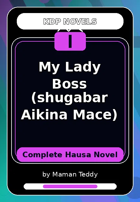 My Lady Boss (shugabar Aikina Mace) Complete Hausa Novel by Maman Teddy