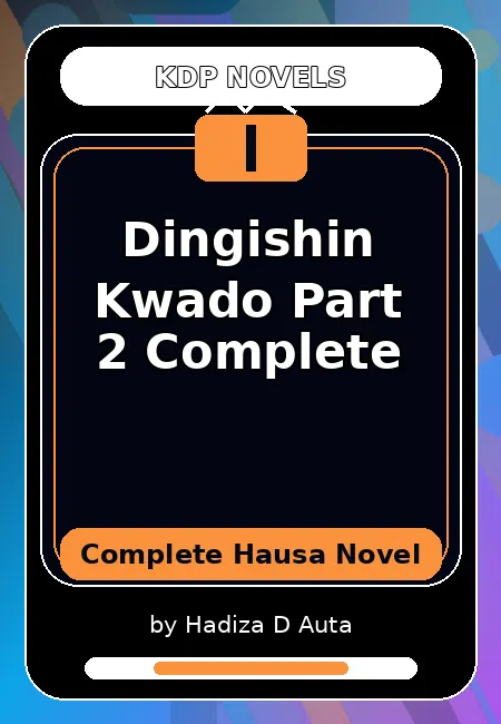 Dingishin Kwado Part 2 Complete Complete Hausa Novel by Hadiza D Auta